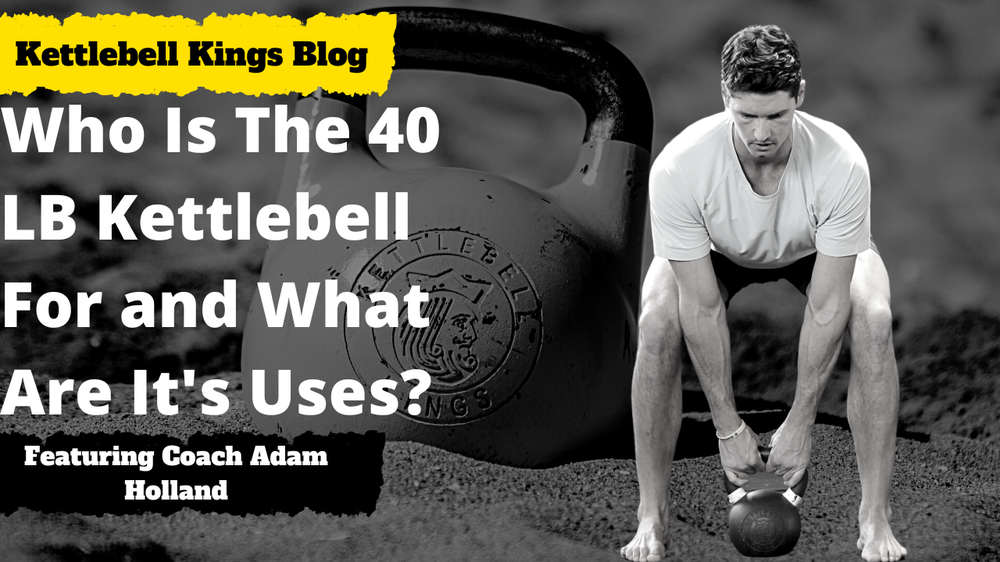 The 40lb Kettlebell: Who is it for? What are its uses?-Kettlebell Kings