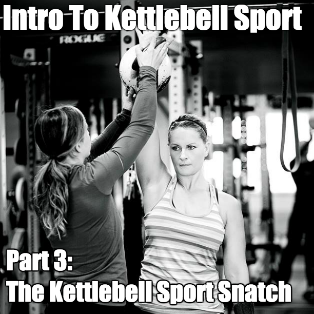 Intro To Kettlebell Sport Part 3: The Kettlebell Sport Snatch